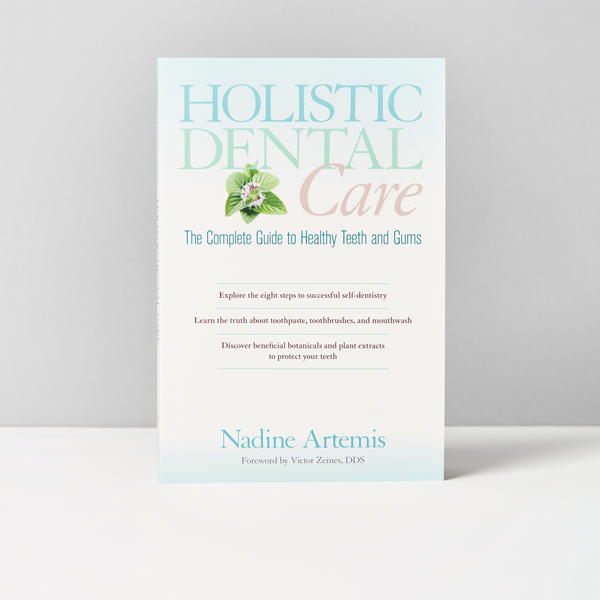 Holistic Dental Care: The Complete Guide To Healthy Teeth and Gums